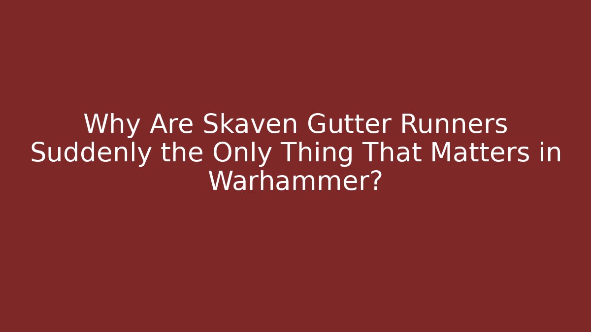 Why Are Skaven Gutter Runners Suddenly the Only Thing That Matters in Warhammer?