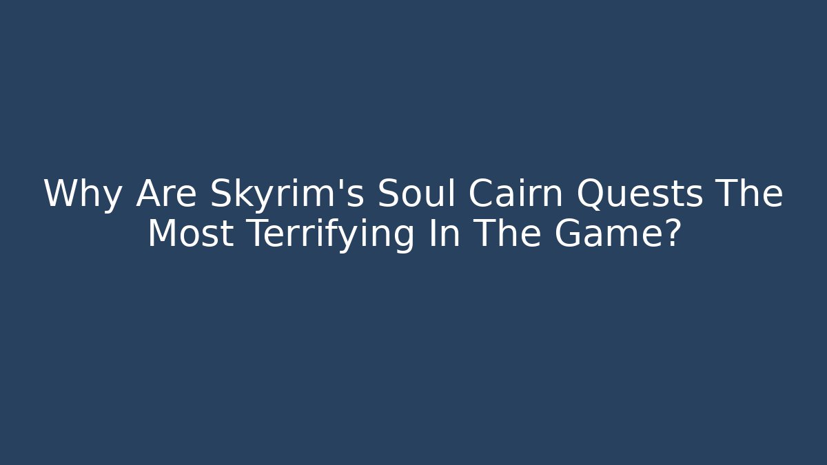 Why Are Skyrim's Soul Cairn Quests The Most Terrifying In The Game?