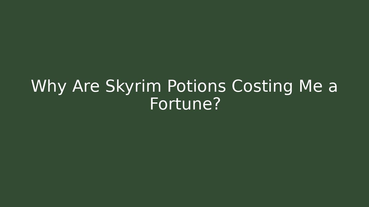 Why Are Skyrim Potions Costing Me a Fortune?