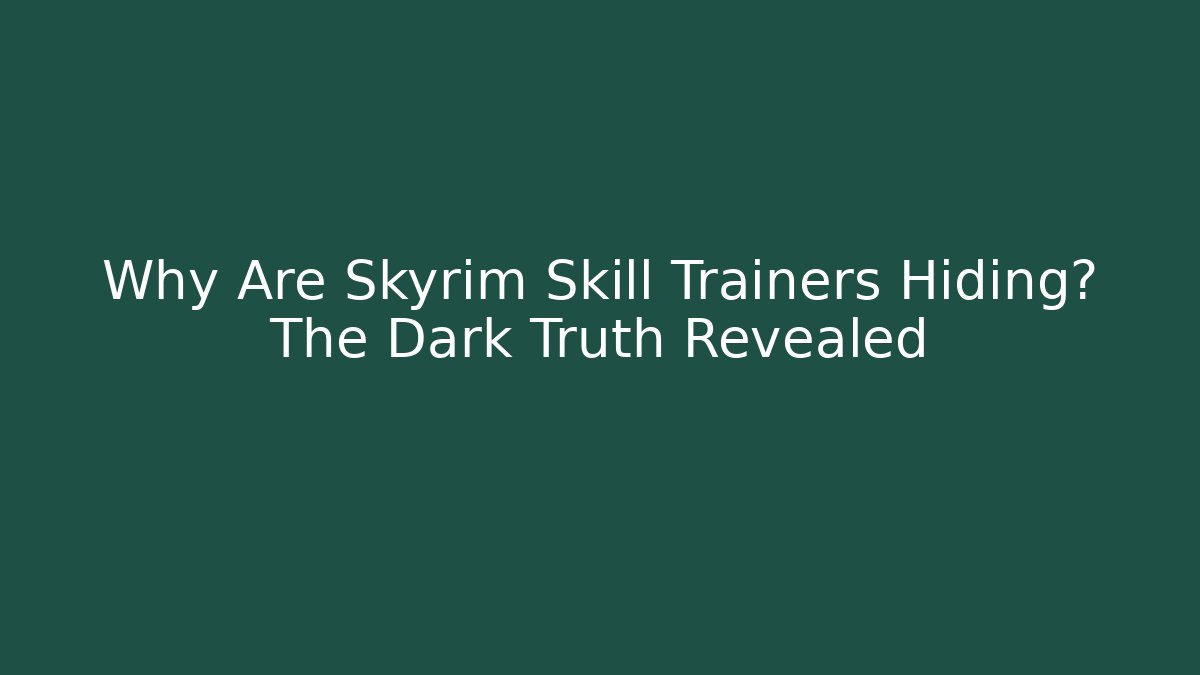 Why Are Skyrim Skill Trainers Hiding? The Dark Truth Revealed