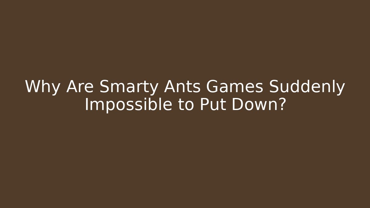 Why Are Smarty Ants Games Suddenly Impossible to Put Down?