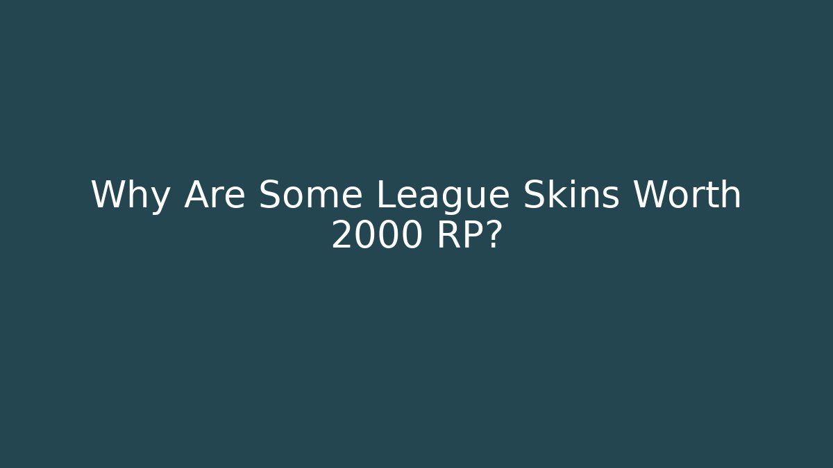 Why Are Some League Skins Worth 2000 RP?