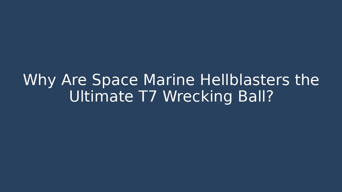 Why Are Space Marine Hellblasters the Ultimate T7 Wrecking Ball? - Create More Assets