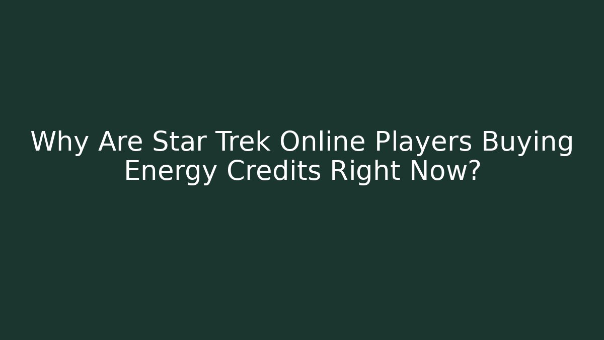Why Are Star Trek Online Players Buying Energy Credits Right Now?