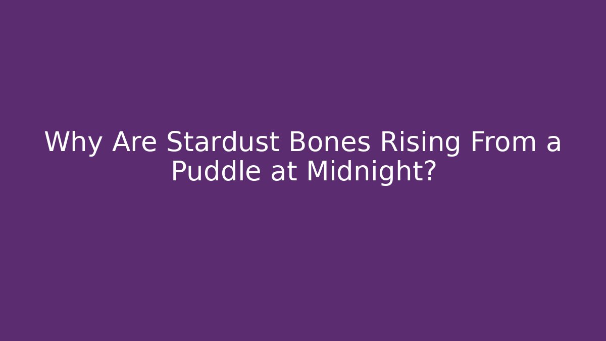 Why Are Stardust Bones Rising From a Puddle at Midnight? - Create More Assets