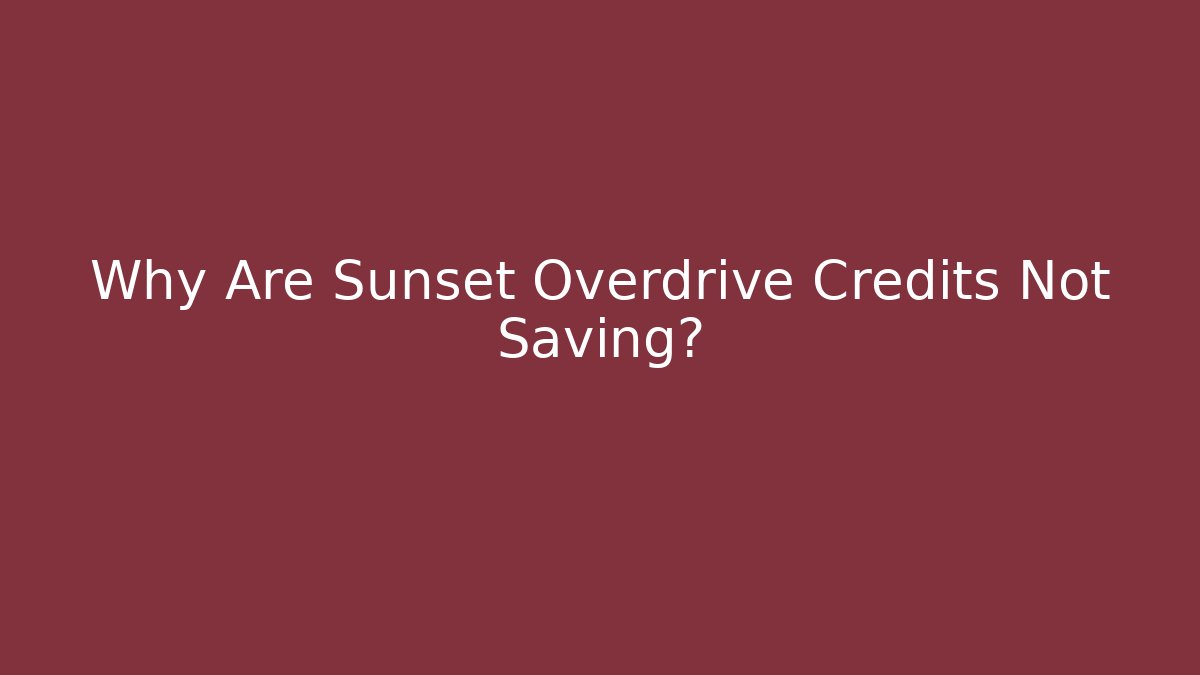 Why Are Sunset Overdrive Credits Not Saving? - Create More Assets