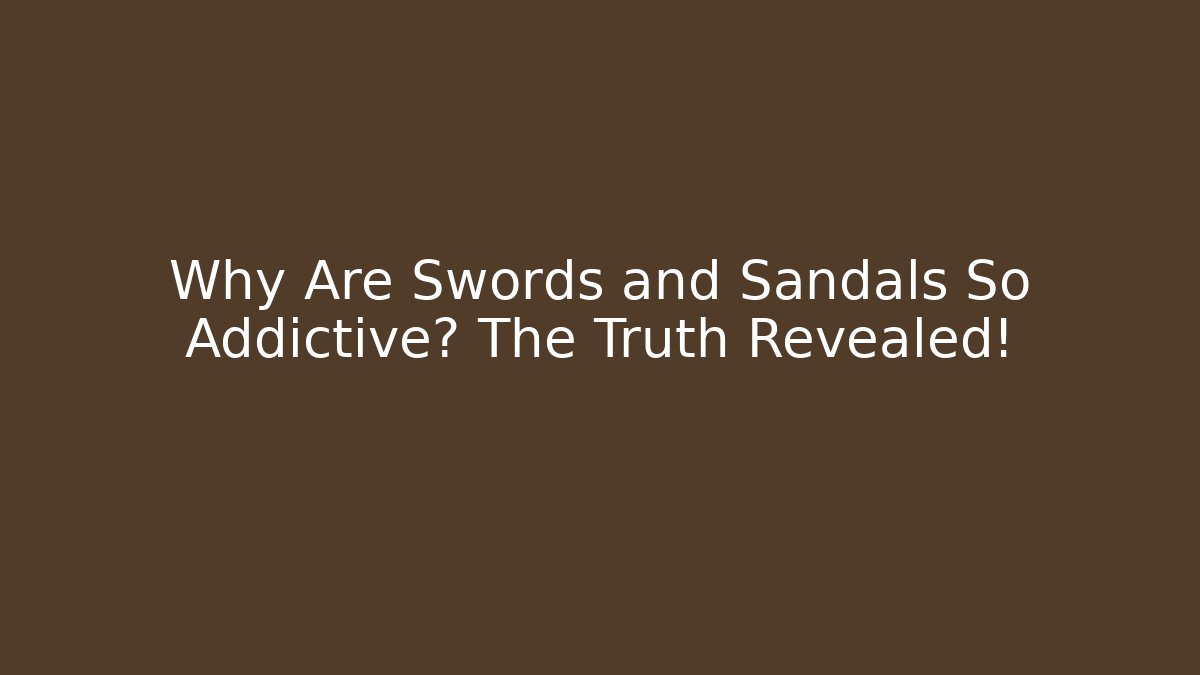 Why Are Swords and Sandals So Addictive? The Truth Revealed!