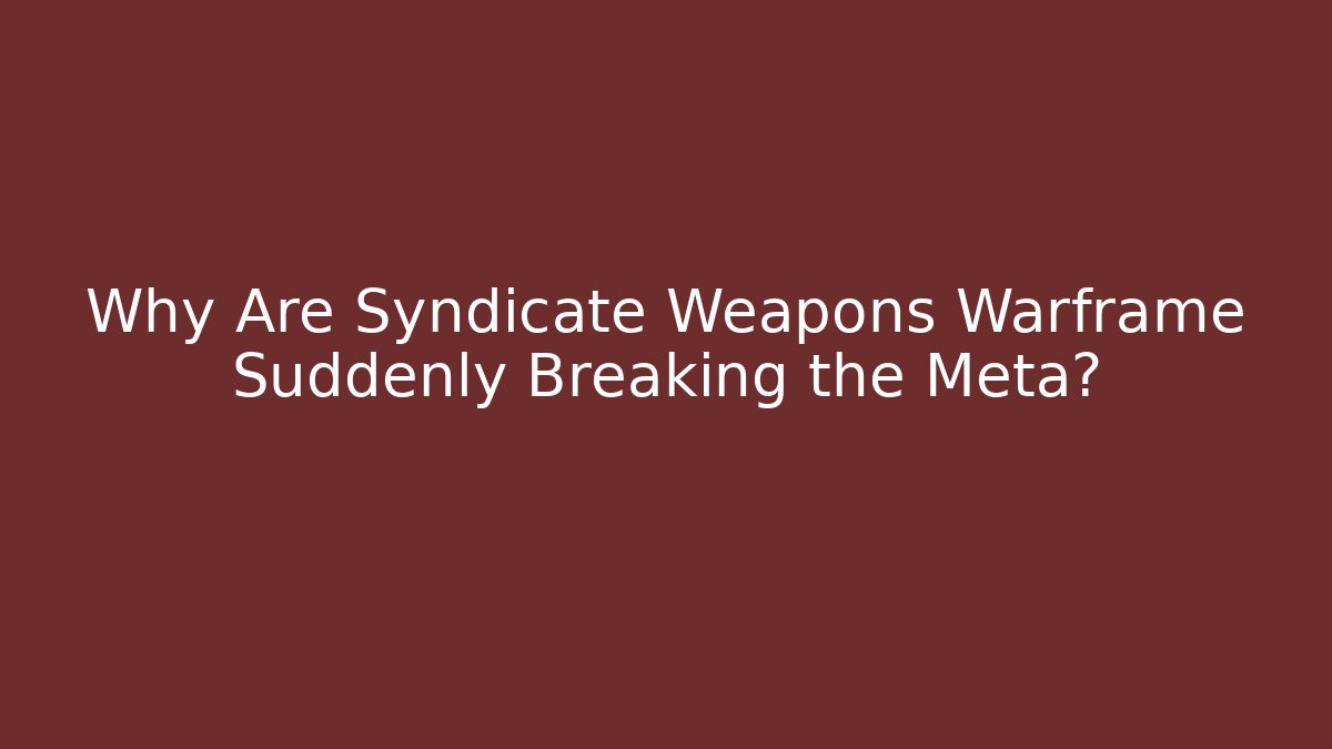 Why Are Syndicate Weapons Warframe Suddenly Breaking the Meta? - Create More Assets
