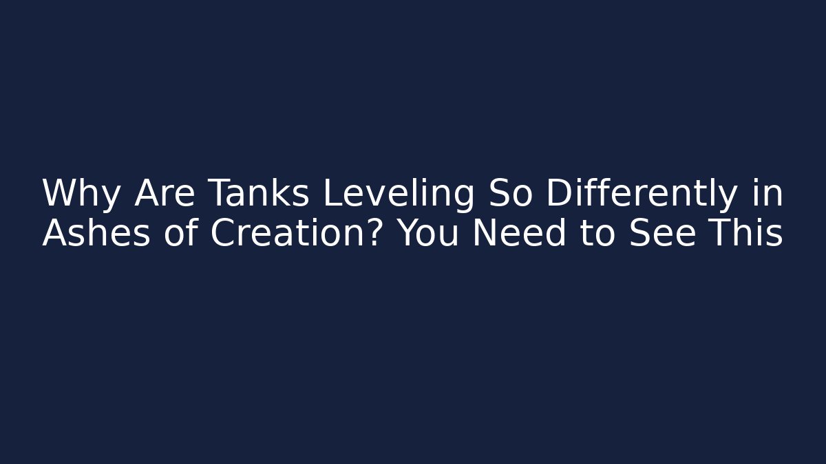 Why Are Tanks Leveling So Differently in Ashes of Creation? You Need to See This
