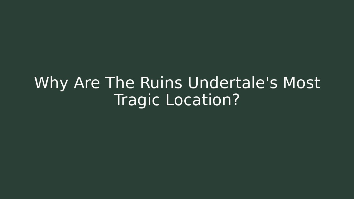 Why Are The Ruins Undertale's Most Tragic Location?