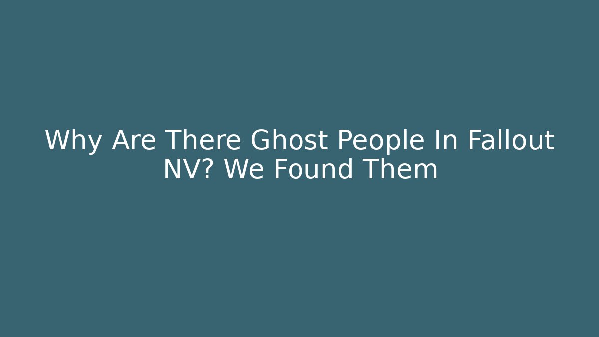 Why Are There Ghost People In Fallout NV? We Found Them