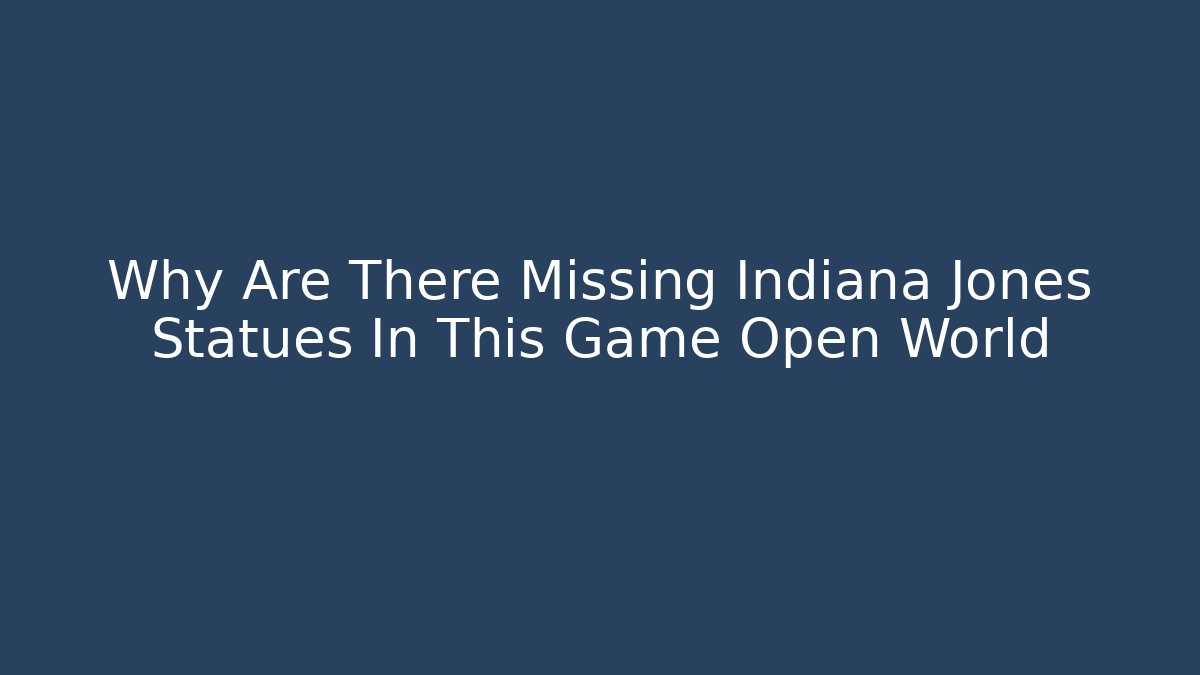 Why Are There Missing Indiana Jones Statues In This Game Open World - Create More Assets