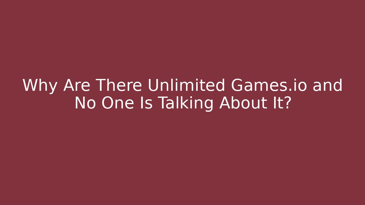 Why Are There Unlimited Games.io and No One Is Talking About It?
