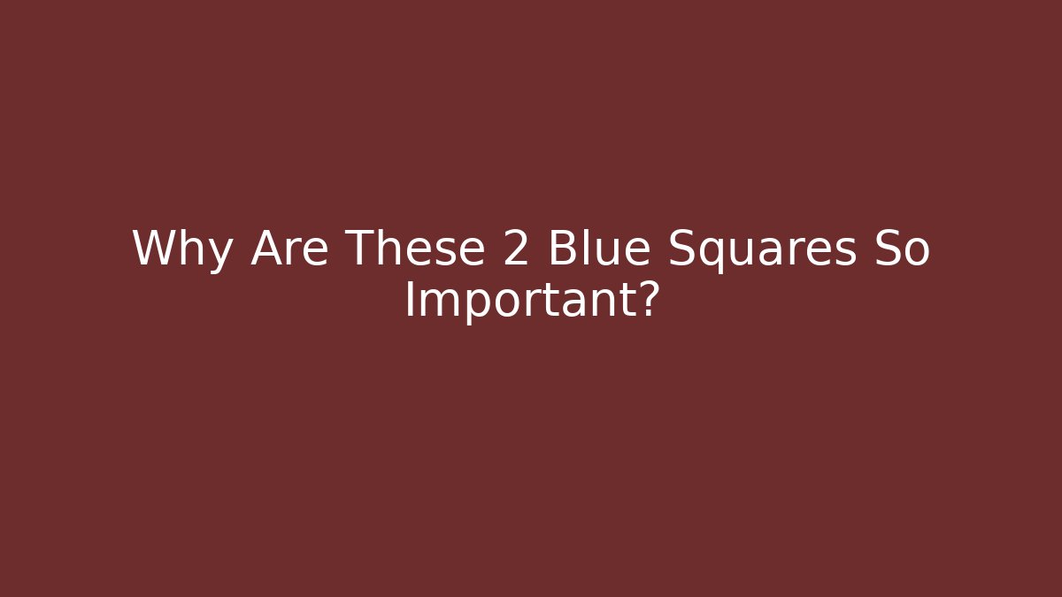 Why Are These 2 Blue Squares So Important?