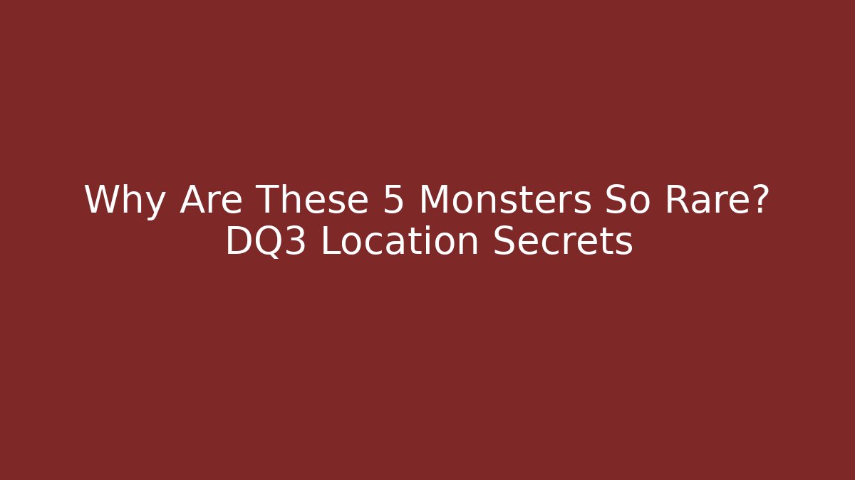 Why Are These 5 Monsters So Rare? DQ3 Location Secrets