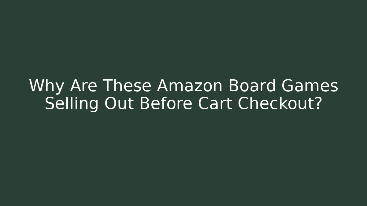 Why Are These Amazon Board Games Selling Out Before Cart Checkout?