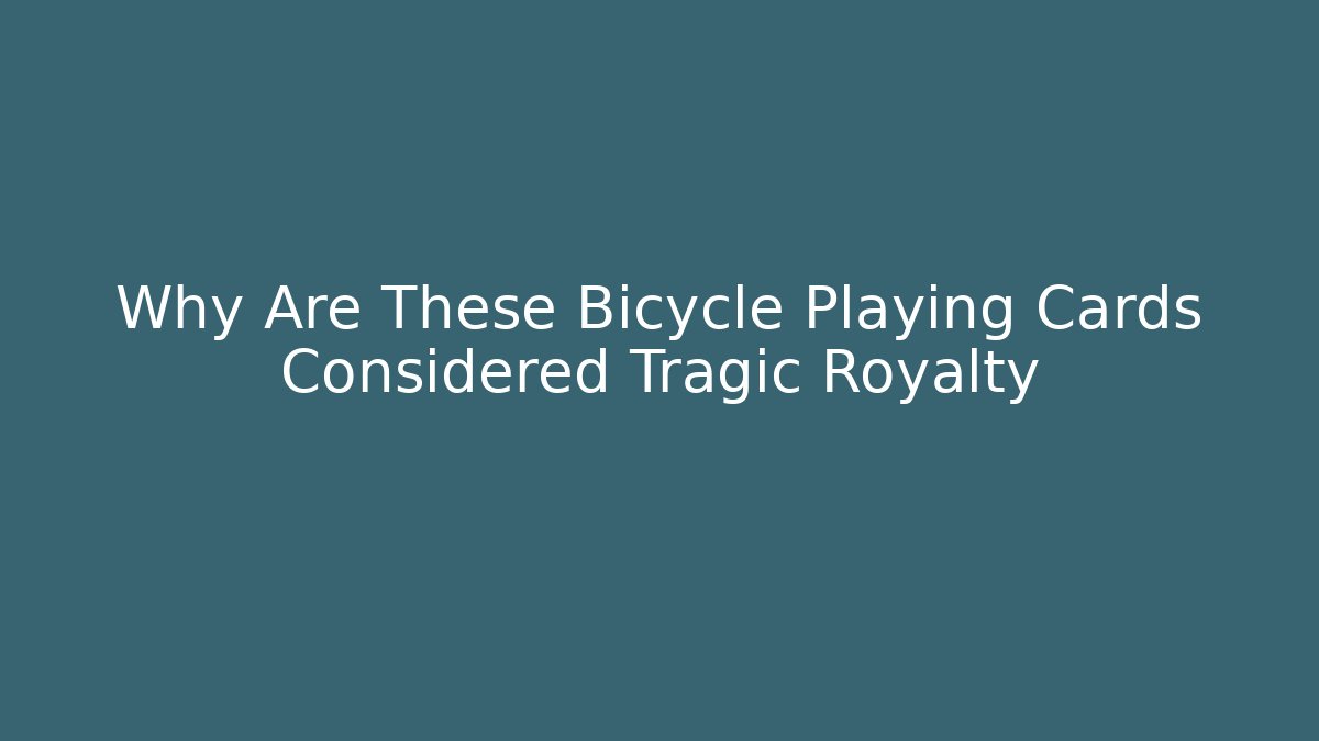 Why Are These Bicycle Playing Cards Considered Tragic Royalty