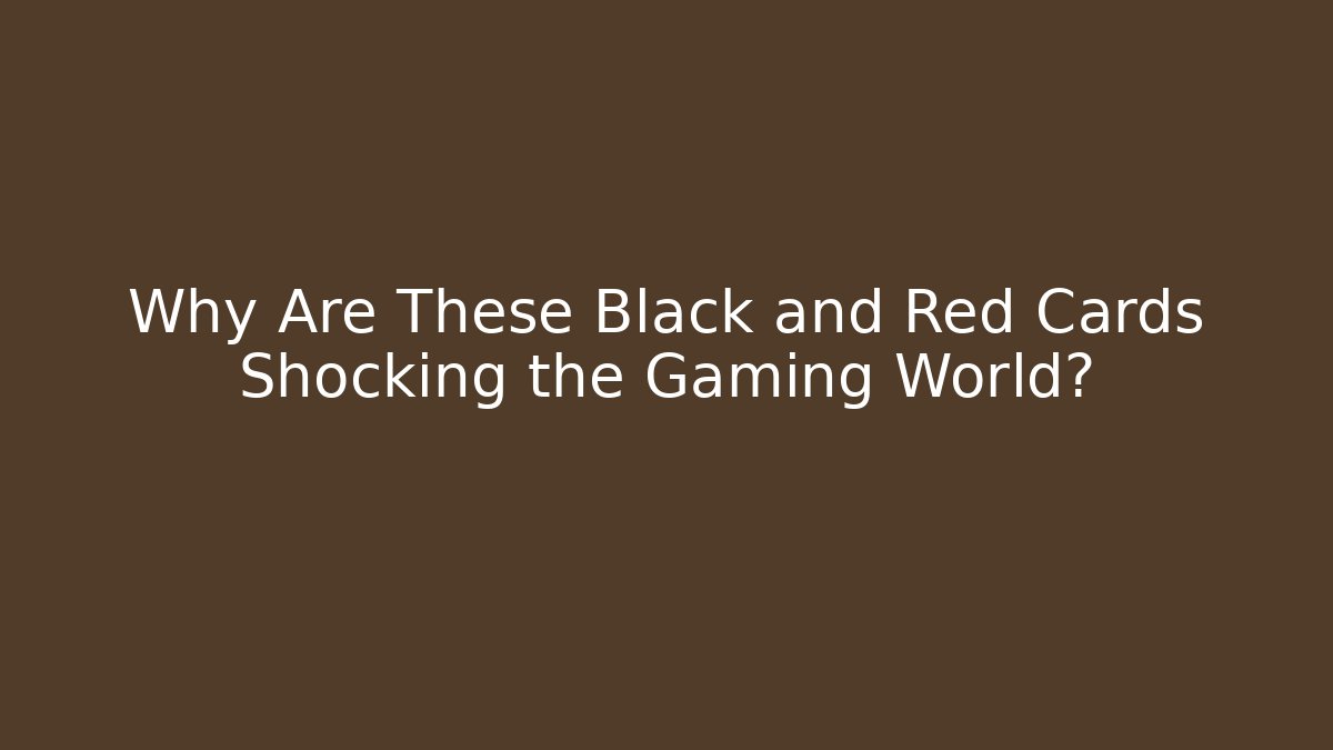 Why Are These Black and Red Cards Shocking the Gaming World?