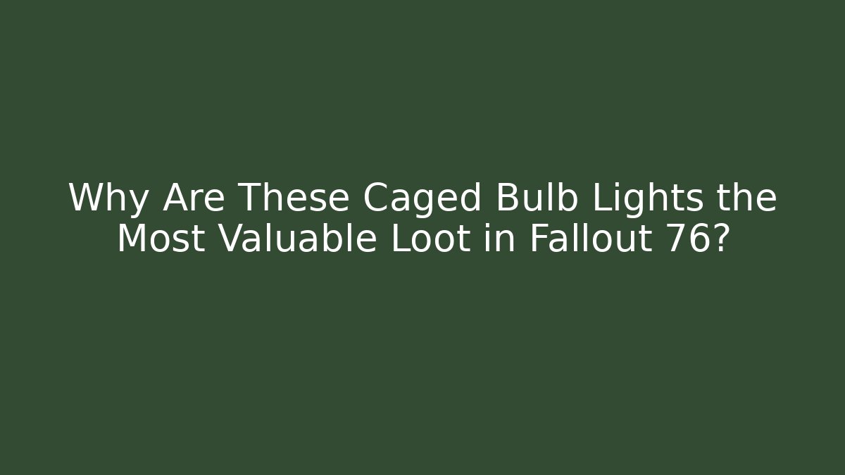 Why Are These Caged Bulb Lights the Most Valuable Loot in Fallout 76?