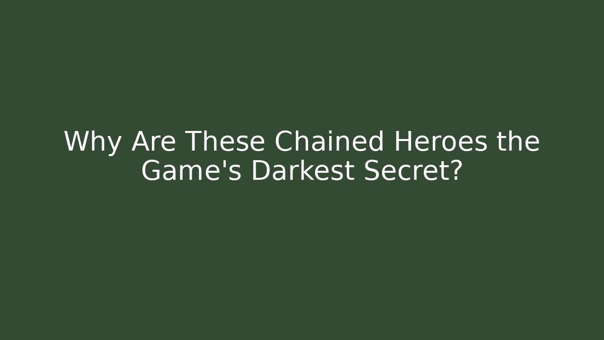 Why Are These Chained Heroes the Game's Darkest Secret?