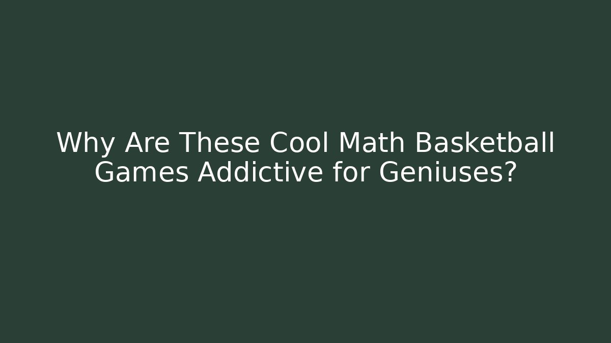 Why Are These Cool Math Basketball Games Addictive for Geniuses?