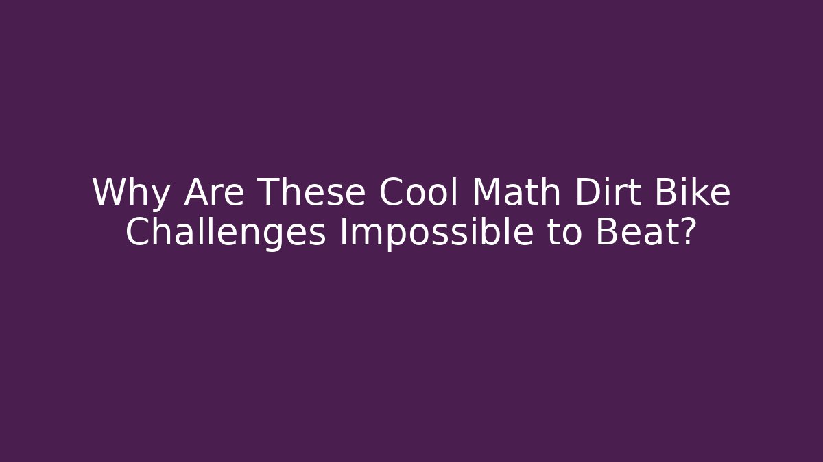 Why Are These Cool Math Dirt Bike Challenges Impossible to Beat? - Create More Assets