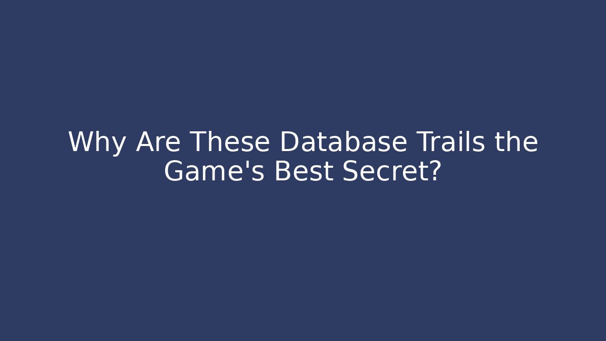 Why Are These Database Trails the Game's Best Secret?