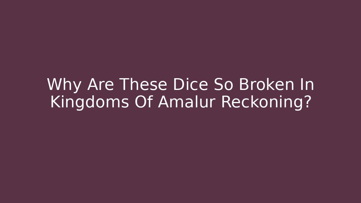 Why Are These Dice So Broken In Kingdoms Of Amalur Reckoning?