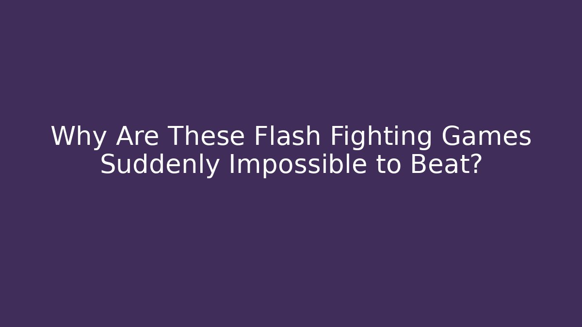 Why Are These Flash Fighting Games Suddenly Impossible to Beat?