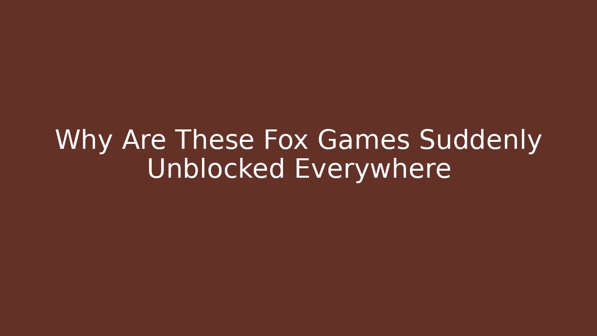 Why Are These Fox Games Suddenly Unblocked Everywhere - Create More Assets