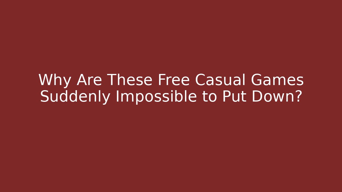 Why Are These Free Casual Games Suddenly Impossible to Put Down?