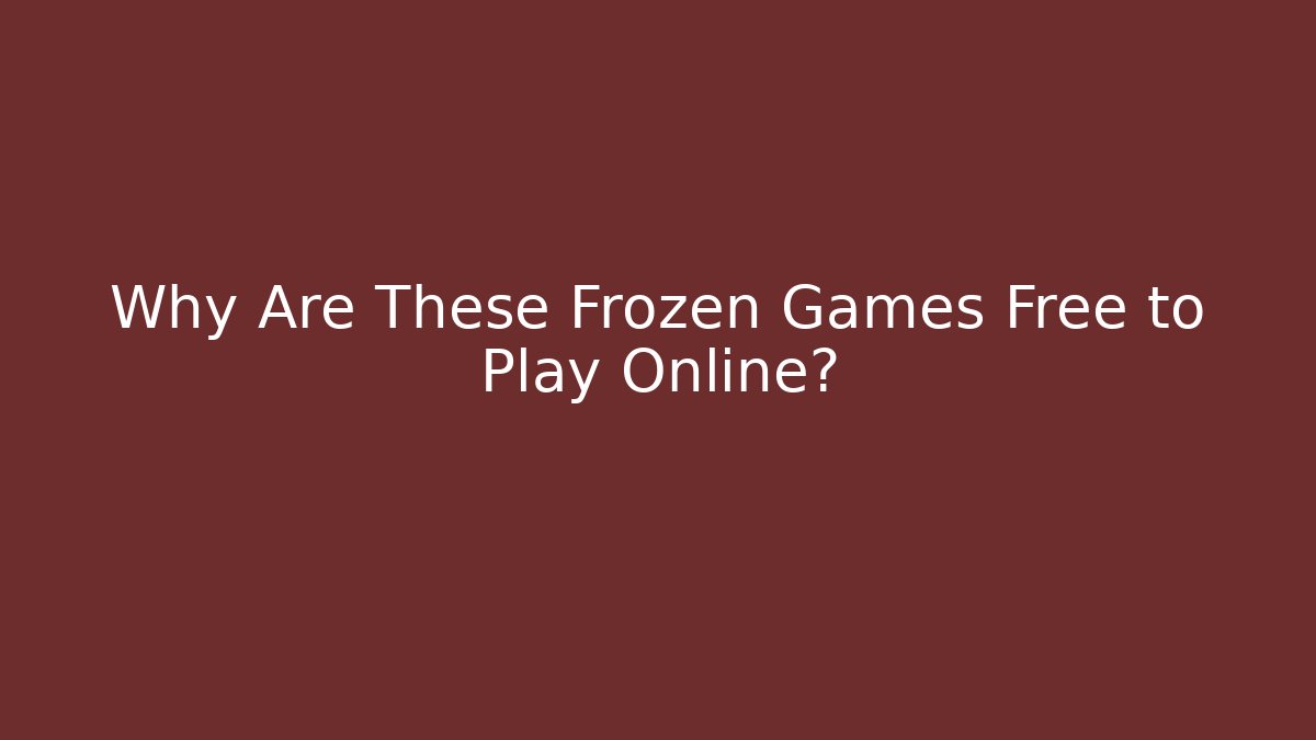 Why Are These Frozen Games Free to Play Online?