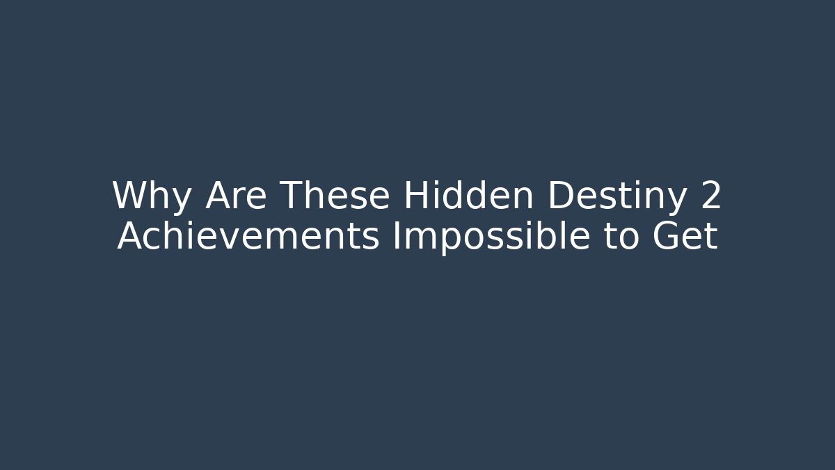 Why Are These Hidden Destiny 2 Achievements Impossible to Get