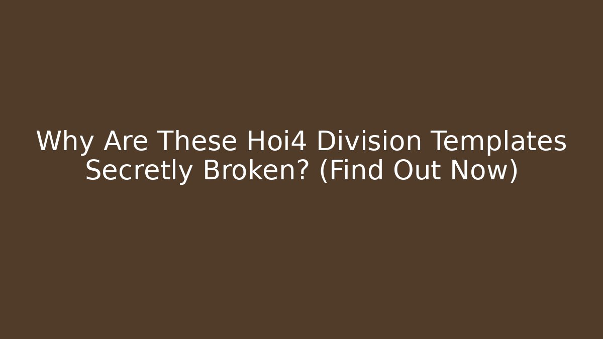 Why Are These Hoi4 Division Templates Secretly Broken? (Find Out Now)