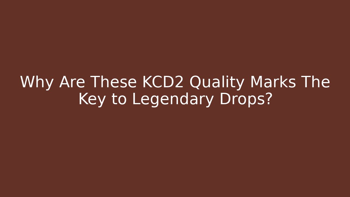 Why Are These KCD2 Quality Marks The Key to Legendary Drops?