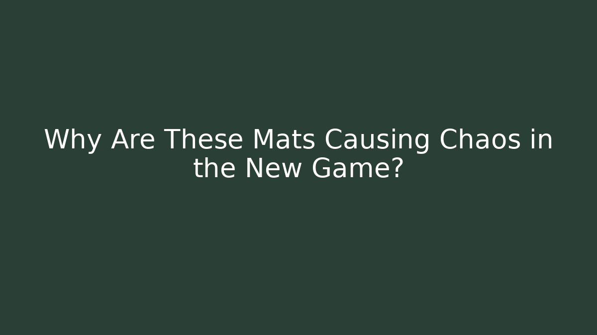 Why Are These Mats Causing Chaos in the New Game?