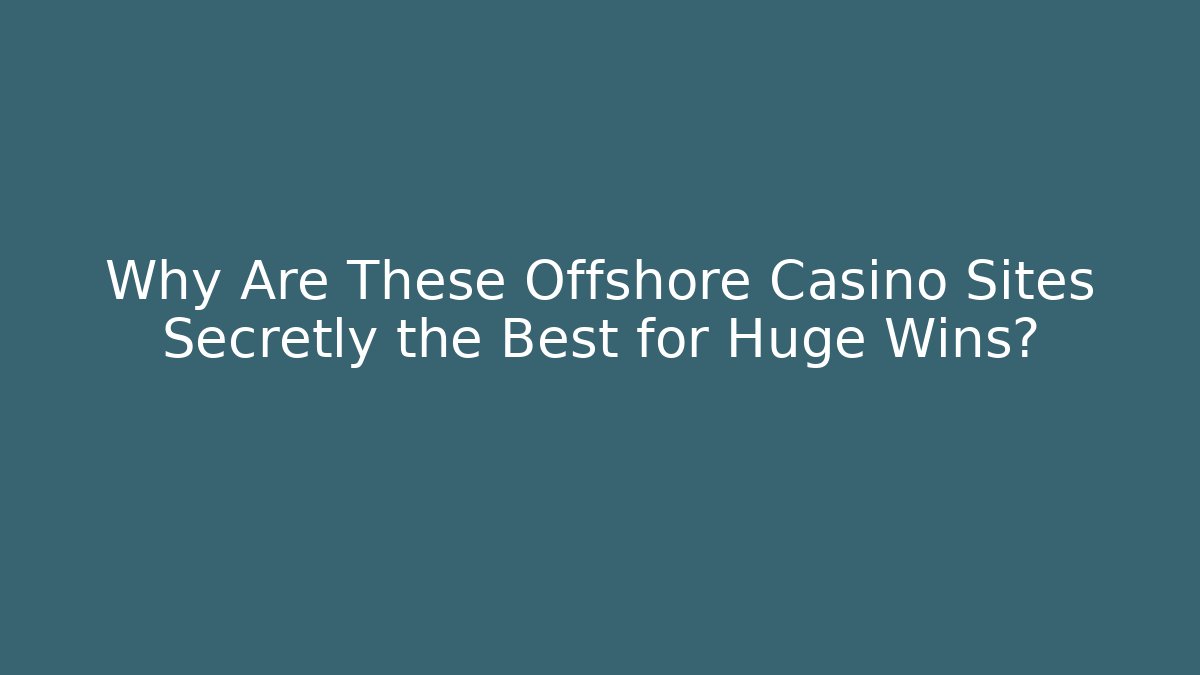 Why Are These Offshore Casino Sites Secretly the Best for Huge Wins?