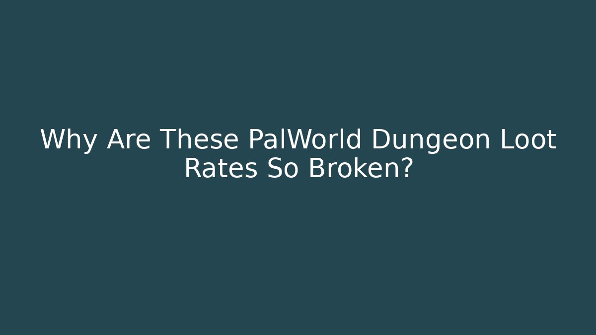 Why Are These PalWorld Dungeon Loot Rates So Broken?