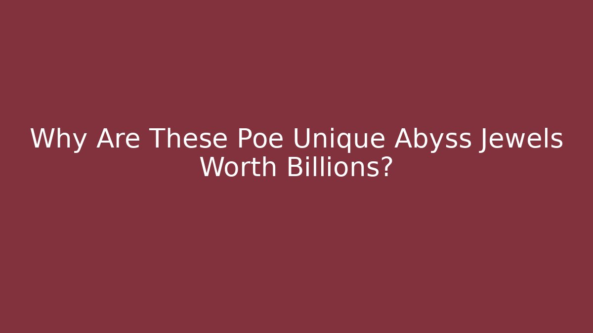 Why Are These Poe Unique Abyss Jewels Worth Billions?