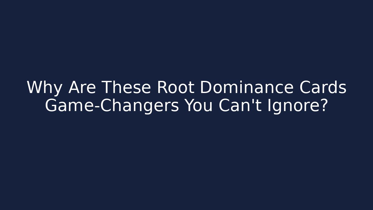 Why Are These Root Dominance Cards Game-Changers You Can't Ignore?