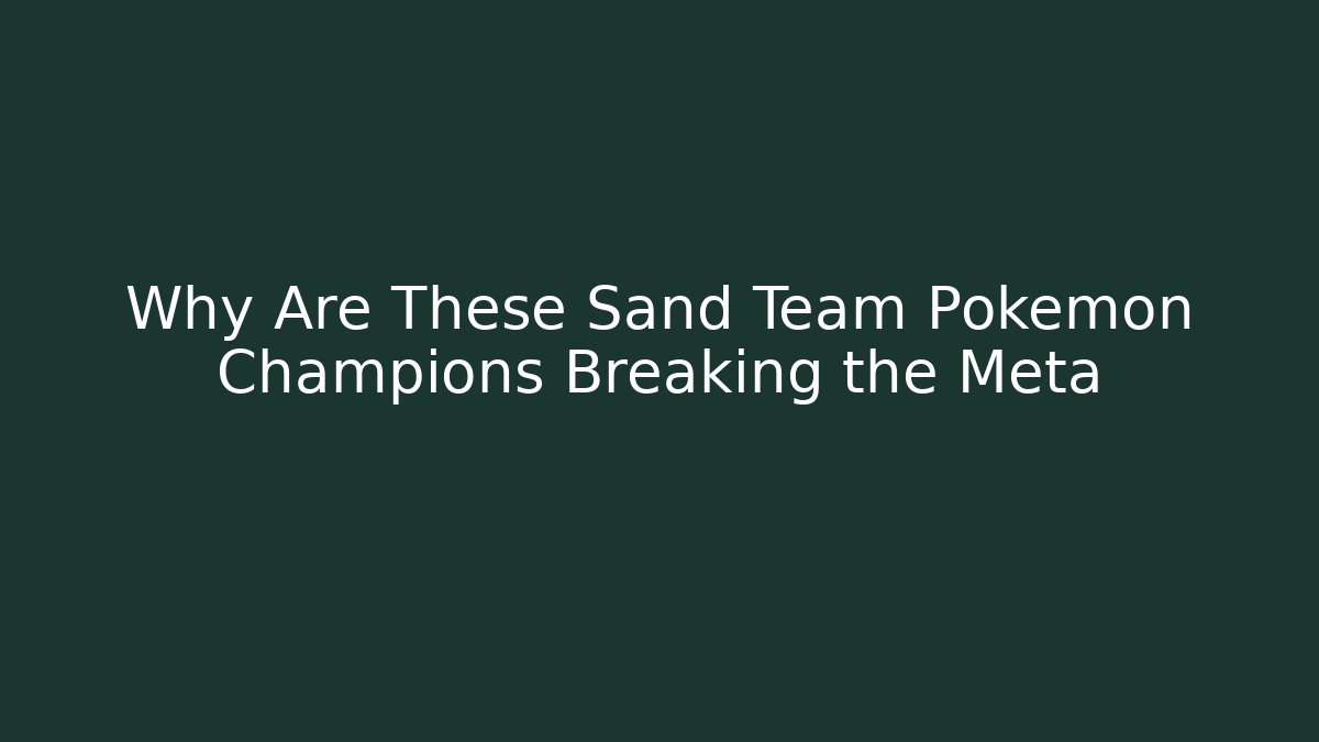 Why Are These Sand Team Pokémon Champions Breaking the Meta