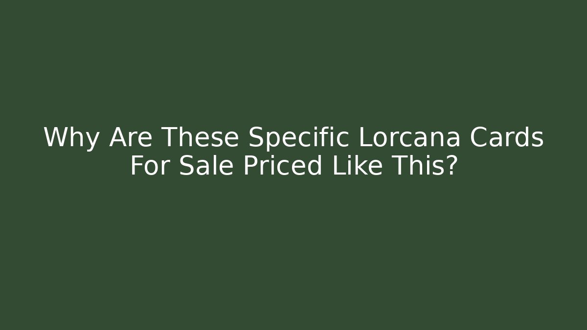 Why Are These Specific Lorcana Cards For Sale Priced Like This?