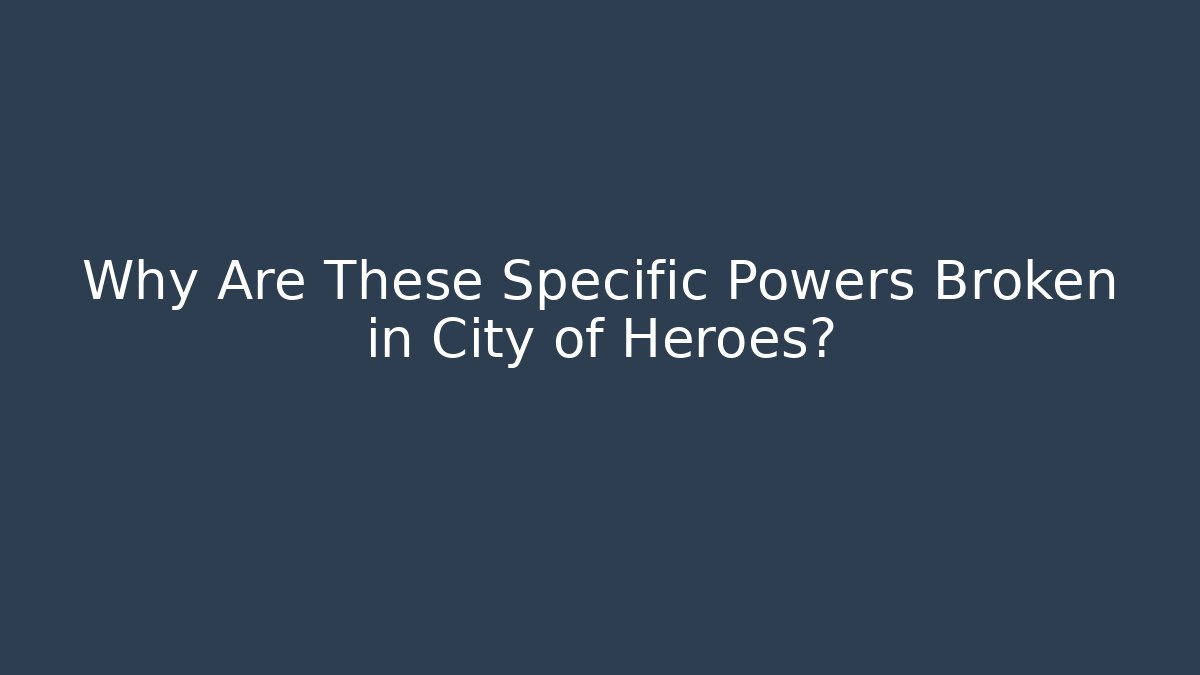 Why Are These Specific Powers Broken in City of Heroes?