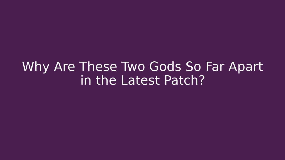 Why Are These Two Gods So Far Apart in the Latest Patch? - Create More Assets