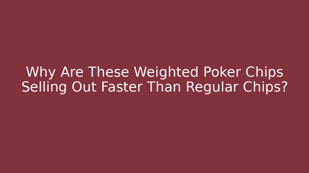 Why Are These Weighted Poker Chips Selling Out Faster Than Regular Chips?