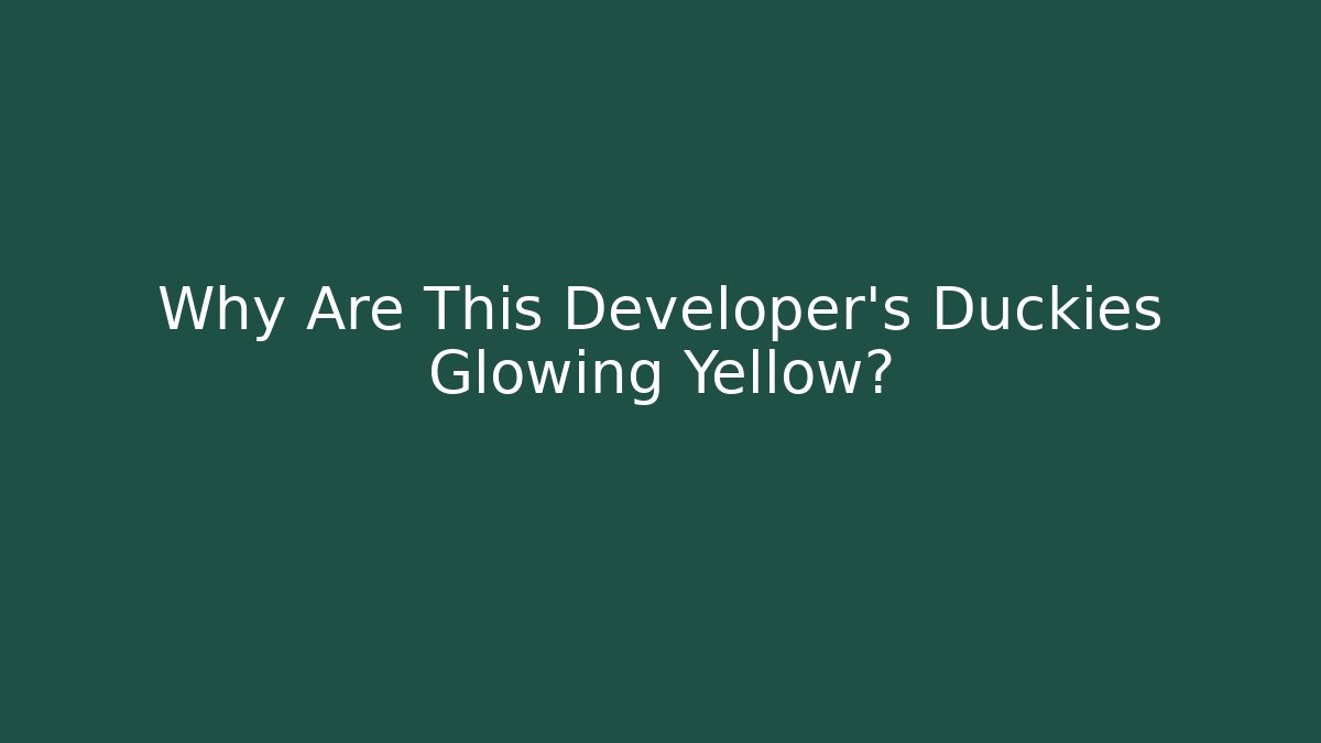 Why Are This Developer's Duckies Glowing Yellow?