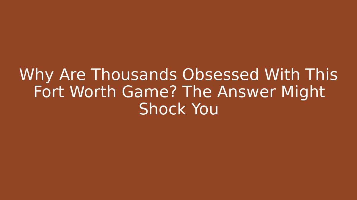 Why Are Thousands Obsessed With This Fort Worth Game? The Answer Might Shock You