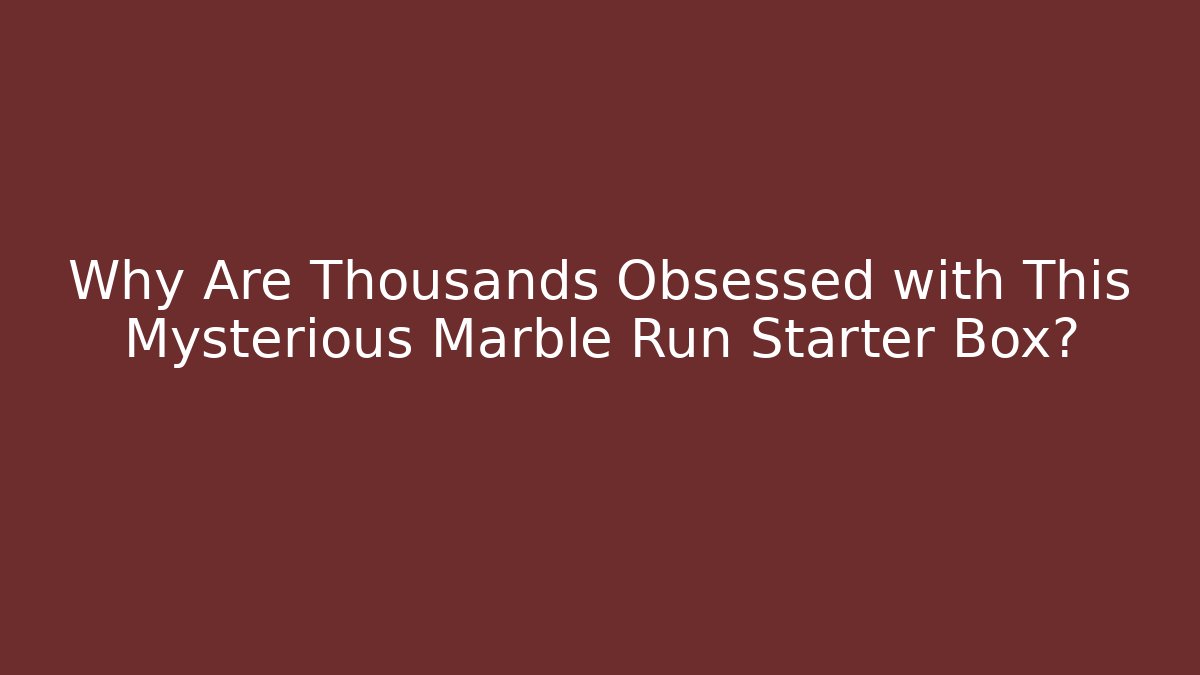 Why Are Thousands Obsessed with This Mysterious Marble Run Starter Box?
