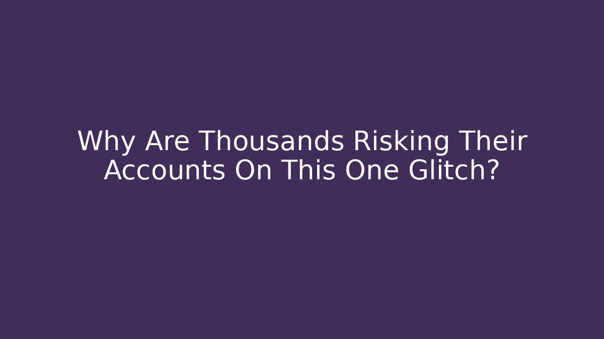 Why Are Thousands Risking Their Accounts On This One Glitch?
