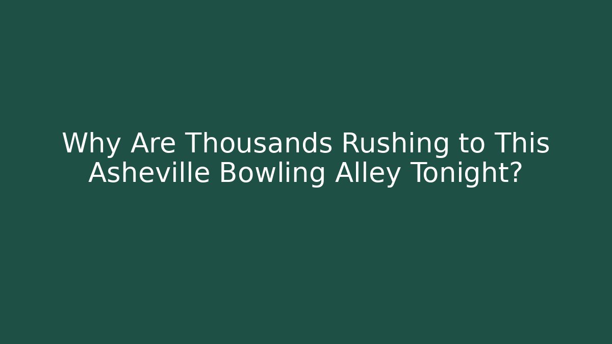 Why Are Thousands Rushing to This Asheville Bowling Alley Tonight?